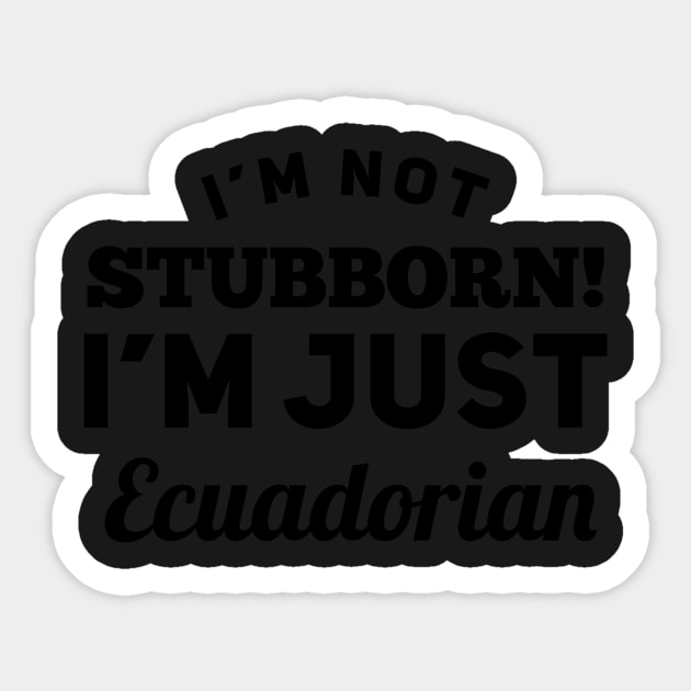 I_m Not Stubborn I_m Just Ecuadorian T shirt Sticker by TeeLovely